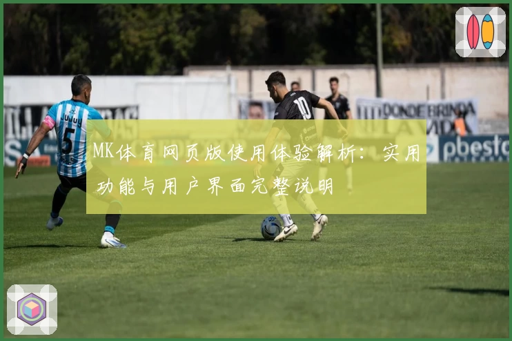 MK体育网页版使用体验解析：实用功能与用户界面完整说明