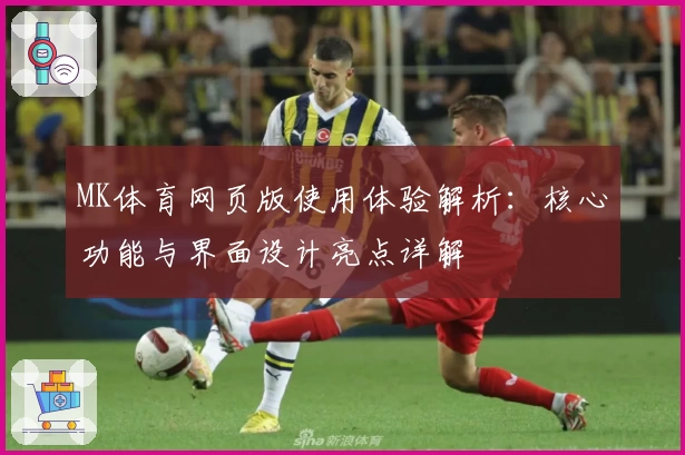 MK体育网页版使用体验解析：核心功能与界面设计亮点详解